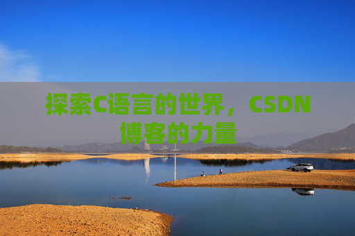 探索C语言的世界，CSDN博客的力量